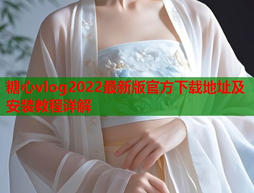 糖心vlog2022最新版官方下载地址及安装教程详解